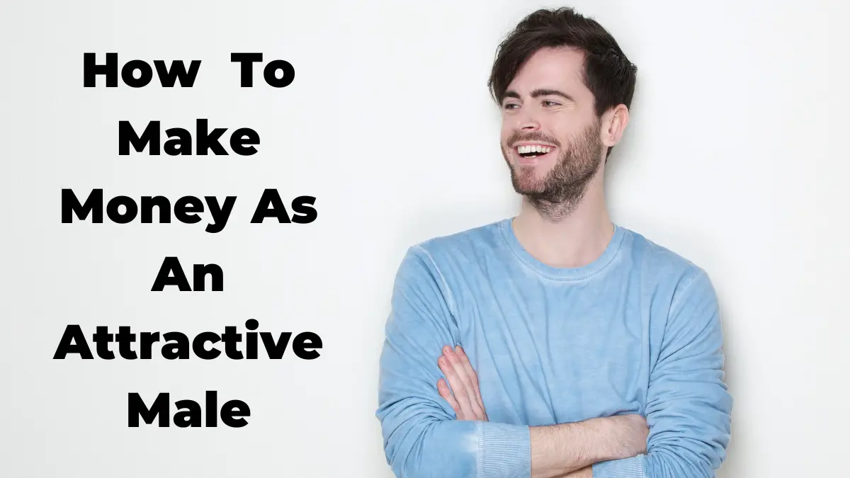 How To Make Money As An Attractive Male