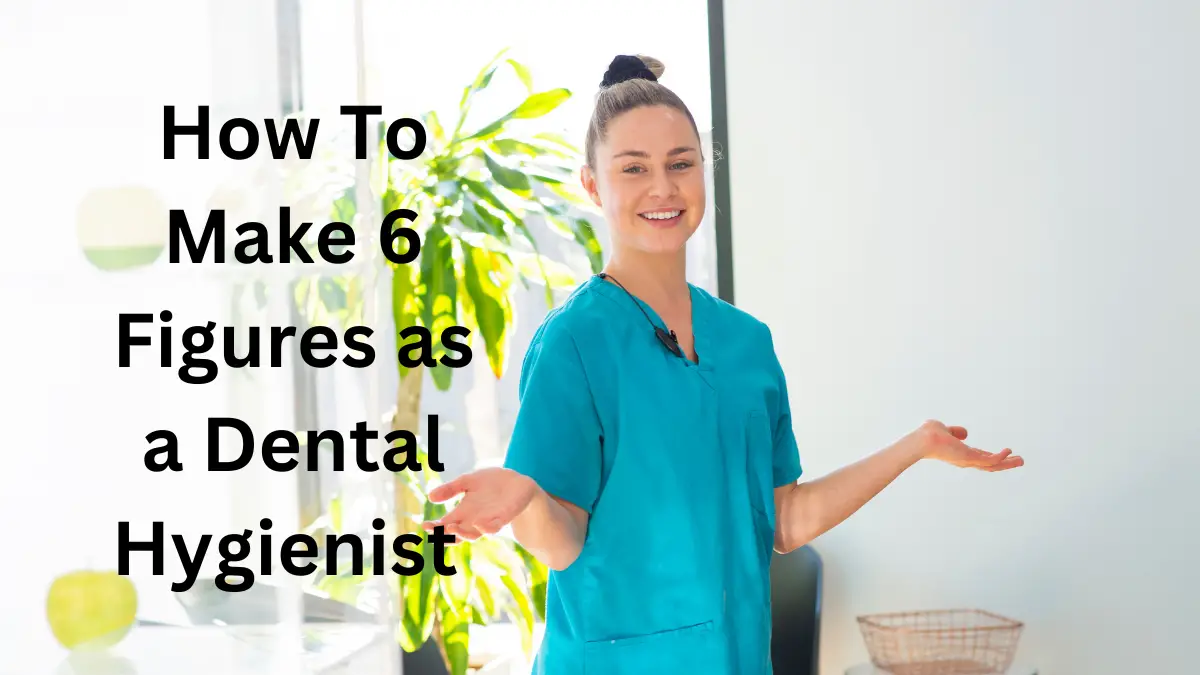How To Make 6 Figures as a Dental Hygienist