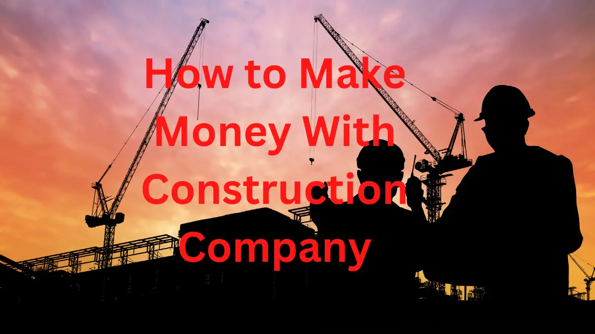 How to Make Money With Construction Company