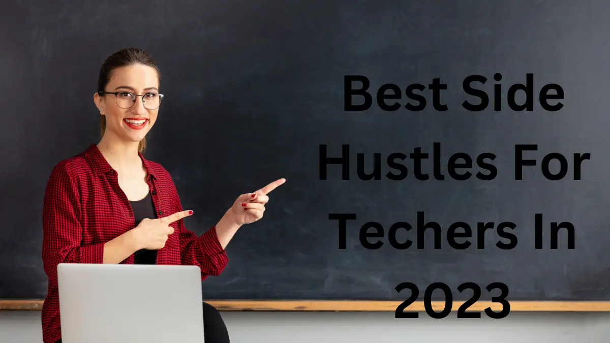 Best Side Hustles For Techers In 2023