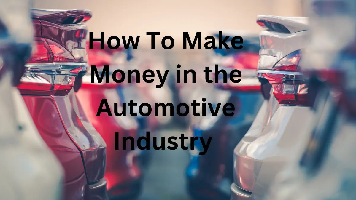 How To Make Money in the Automotive Industry