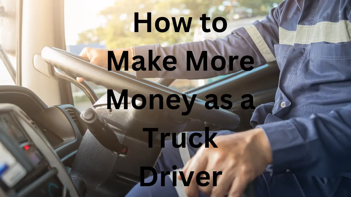 How to Make More Money as a Truck Driver