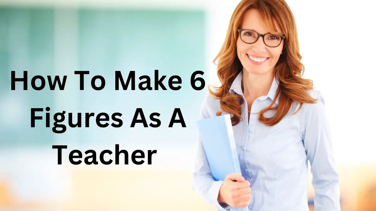 How To Make 6 Figures As A Teacher
