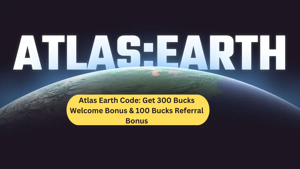 Atlas Earth Referral Code: Get 300 Bucks Welcome Bonus & 100 Bucks Referral Bonus[2024]
