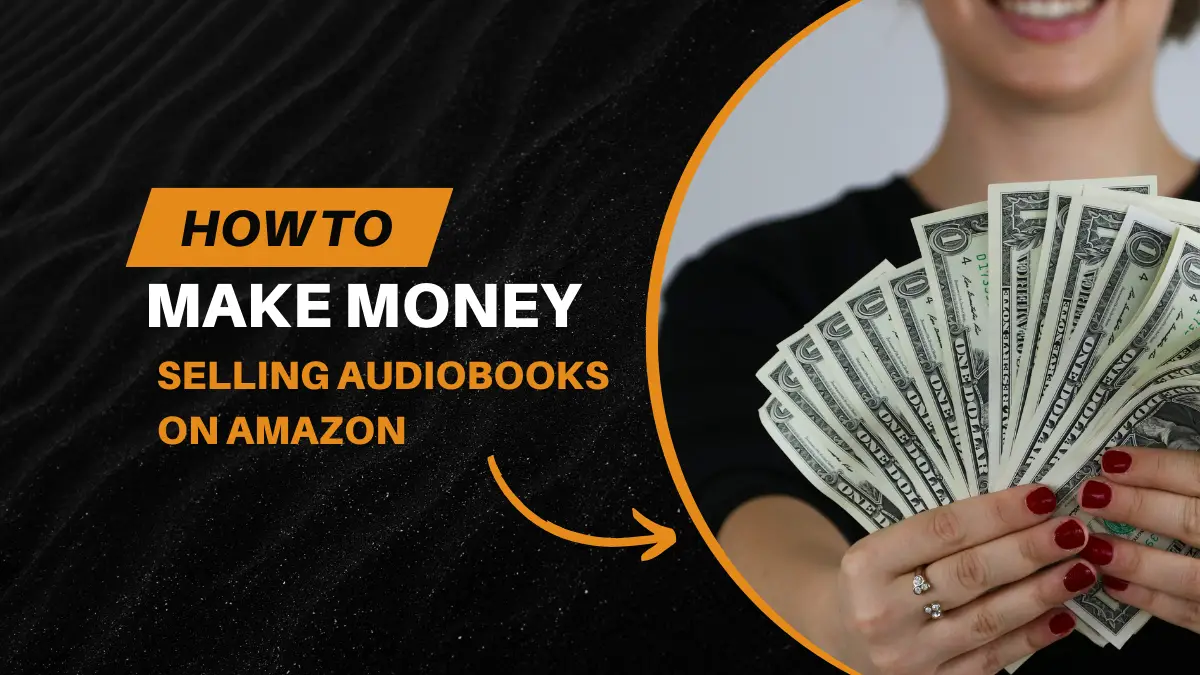 How To Make Money Selling Audiobooks on Amazon: A Step-by-Step Guide